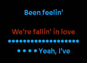 BeenfeeHn'

We're fallin' in love
OOOOOOOOOOOOOOOOOOO

0 0 0 0 Yeah, I've
