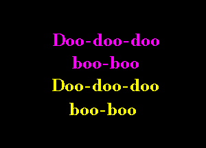IDoo-doo-doo

boo-boo

IDoo-doo-doo

boo-boo