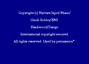 Copyright (c) Nyrrawapx-il Municl
Uncle BobbyIEMI
BlackwoodlDango

Imm-nan'onsl copyright secured

All rights ma-md Used by pmmw