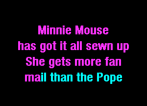 Minnie Mouse
has got it all sewn up

She gets more fan
mail than the Pope