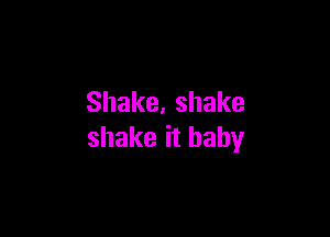 Shake,shake

shakeithahy