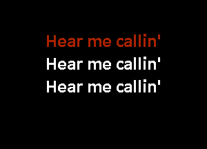 Hear me callin'
Hear me callin'

Hear me callin'
