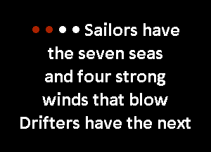 o o o 0 Sailors have
the seven seas
and four strong
winds that blow

Drifters have the next I