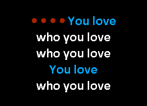 0 0 0 0 You love
who you love

who you love
Youlove
who you love