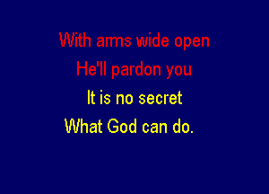 It is no secret
What God can do.