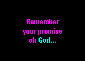 Remember

your promise
oh God...