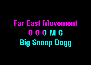 Far East Movement

0 0 0 M G
Big Snoop Dogg