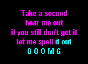 Take a second
hear me out

if you still don't get it
let me spell it out
0 0 0 M G