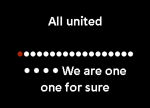 All united

OOOOOOOOOOOOOOOOOO

OOOOWeareone
one for sure