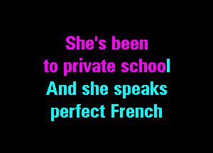 She's been
to private school

And she speaks
perfect French