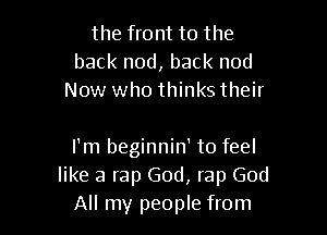 the front to the
back nod, back nod
Now who thinkstheir

I'm beginnin' to feel
like a rap God, rap God
All my people from