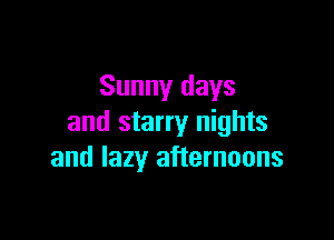 Sunny days

and starry nights
and lazy afternoons