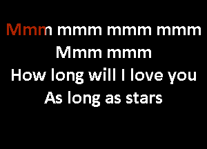 Mmm mmm mmm mmm
Mmm mmm

How long will I love you
As long as stars