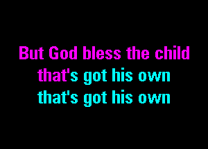 But God bless the child

that's got his own
that's got his own