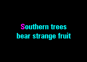 Southern trees

hear strange fruit