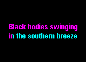 Black bodies swinging

in the southern breeze