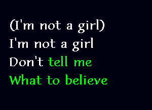 (I'm not a girl)

I'm not a girl

Don't tell me
What to believe