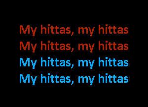 My hittas, my hittas
My hittas, my hittas
My hittas, my hittas
My hittas, my hittas

g