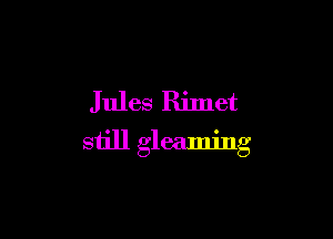 Jules Rimct

still gleaming