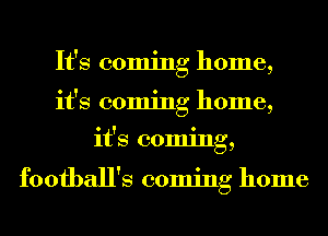 It's coming home,
it's coming home,
it's coming,

football's coming home