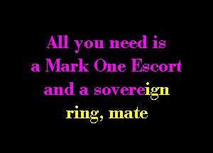 All you need is
a Mark One Escort
and a sovereign
ring, mate