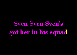 Sven Sven Sven's

got her in his squad