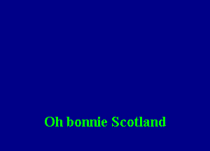 Oh bonnie Scotland