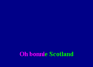Oh bonnie Scotland