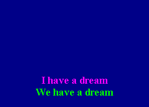 Ihave a dream
We have a dream