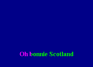 Oh bonnie Scotland