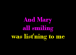 And Mary

all smiling

was list'ning to me