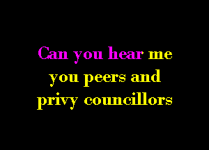 Can you hear me
you peers and
privy councillors

g