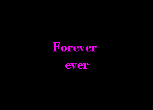 Forever
ever