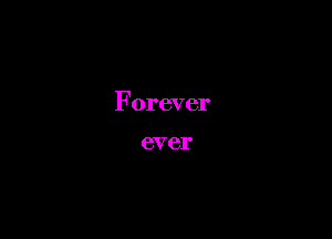 Forever

ever