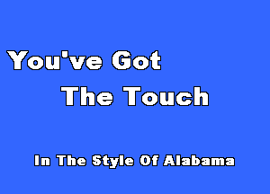 You've Got
The Touch

In The Style Of Alabama