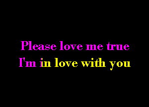 Please love me Me

I'm in love With you