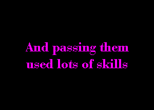 And passing them
used lots of skills

g