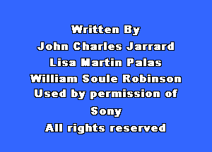 Written By

John Charles Jarrard
Lisa Martin Palas
William Soule Robinson
Used by petmission of
Sony
All rights reserved