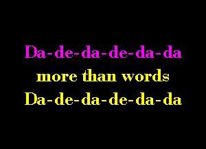 Da- (16- da- (16- da- da
more than words

Da- (16- da- (16- da- da