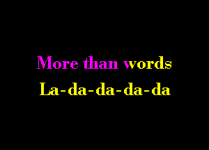 More than words

La-da-da-da-da