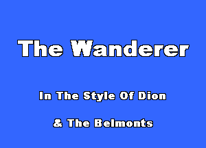 The Wanderer

In The Style Of Dion

8. The Belmonts