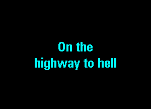 0n the

highway to hell