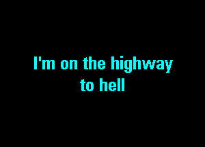 I'm on the highway

to hell
