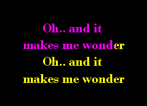 Oh.. and it
makes me wonder

Oh.. and it

makes me wonder