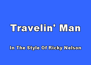 Travellin' Man

In The Style Of Ricky Nelson