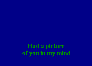 Had a picture
of you in my mind