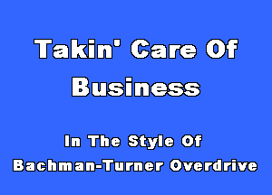 Takin' Care Of
Business

In The Style Of
Bachman-Turner Overdrive