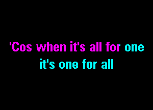 '00s when it's all for one

it's one for all