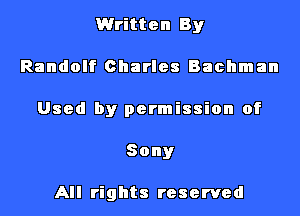 Written By

Randolf Charles Bachm an

Used by permission of

Sony

All rights reserved