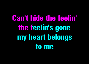 Can't hide the feelin'
the feelin's gone

my heart belongs
to me